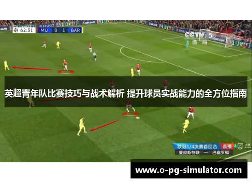 英超青年队比赛技巧与战术解析 提升球员实战能力的全方位指南