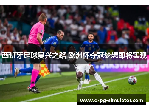 西班牙足球复兴之路 欧洲杯夺冠梦想即将实现