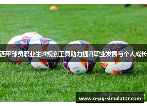西甲球员职业生涯规划工具助力提升职业发展与个人成长