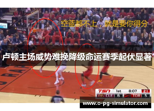 卢顿主场威势难挽降级命运赛季起伏显著