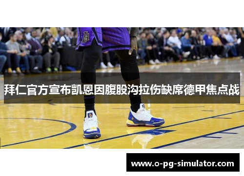 拜仁官方宣布凯恩因腹股沟拉伤缺席德甲焦点战 拜仁官方宣布凯恩因腹股沟拉伤缺席德甲焦点战